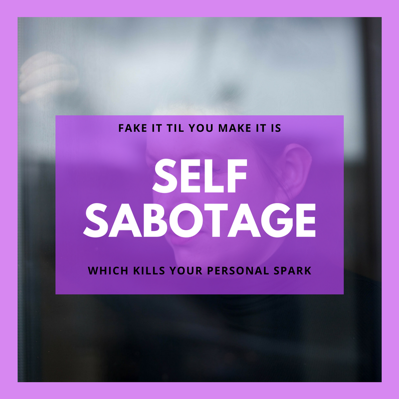 Image displays a quote which says: "Fake it til you make it is self-sabotage which kills your natural spark